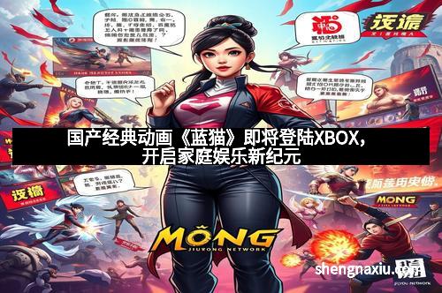 国产经典动画《蓝猫》即将登陆XBOX，开启家庭娱乐新纪元